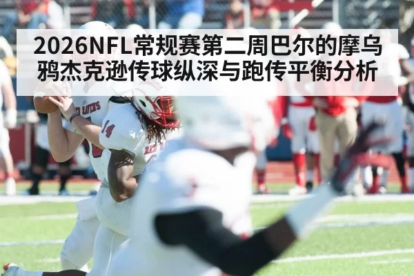2026NFL常规赛第二周巴尔的摩乌鸦杰克逊传球纵深与跑传平衡分析